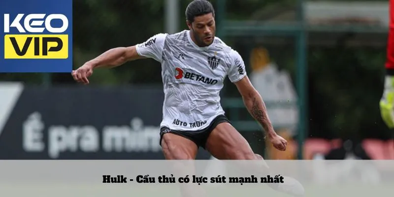Cầu thủ có lực sút mạnh nhất 4 Hulk - Cầu thủ có lực sút mạnh nhất