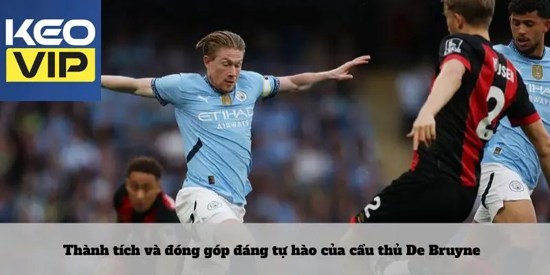 Cầu thủ De Bruyne 4 Thành tích và đóng góp đáng tự hào của cầu thủ De Bruyne