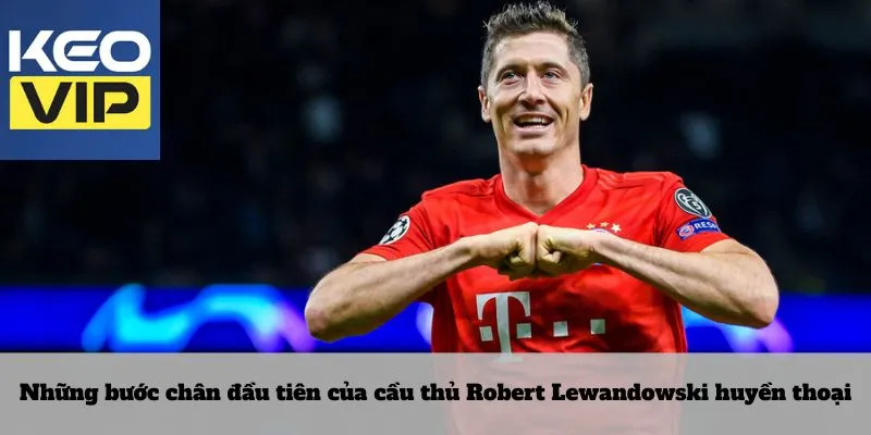 Cầu thủ Robert Lewandowski 2 Những bước chân đầu tiên của cầu thủ Robert Lewandowski huyền thoại