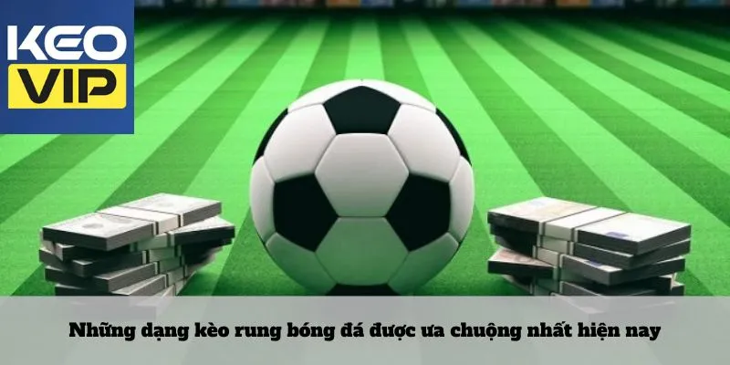 Kèo rung bóng đá 4 Những dạng kèo rung bóng đá được ưa chuộng nhất hiện nay