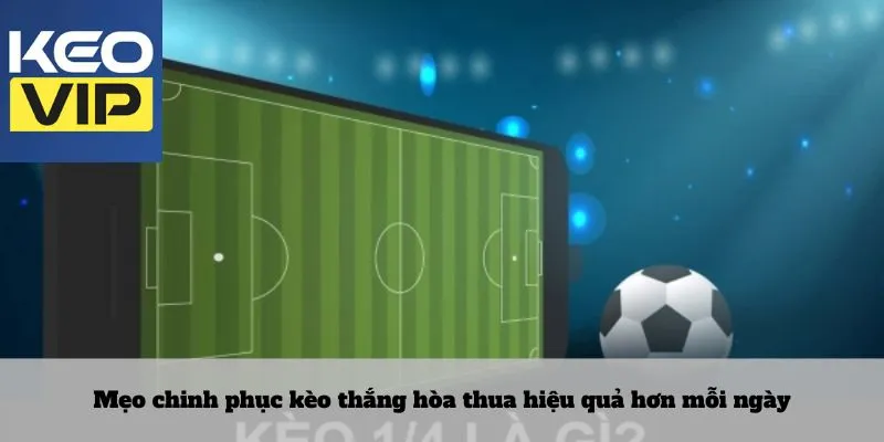 Kèo thắng hòa thua 4 Mẹo chinh phục kèo thắng hòa thua hiệu quả hơn mỗi ngày